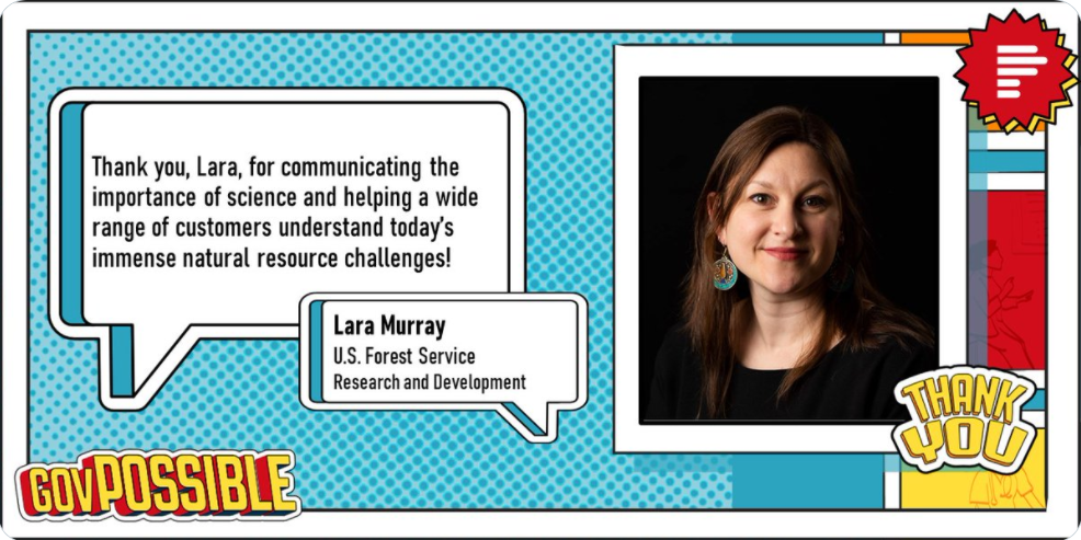 Image with text - Thank you Lara for communicating the importance of science and helping a wide range of customers understand today's immense natural resource challenges! Lara Murray US Forest Service Research and Development