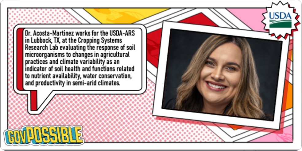 Image with text - Dr. Acosta-Martinex works for the USDA-ARS in Lubblock, TX, at the Cropping Systems Research Lab evaluating the response of soil micro-organisms to changes in agircultural practices and climate variability as an indicator of soil health and functions related to nutrient availability, water conservation, and productivity in semi-arid climates.